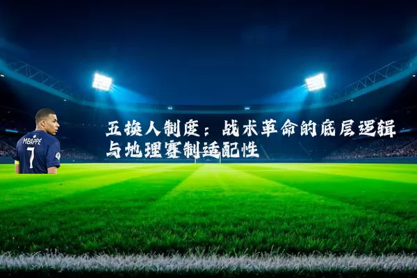五换人制度：战术革命的底层逻辑与地理赛制适配性