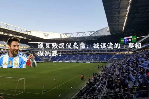球员数据仪表盘:被误读的「真相探测器」